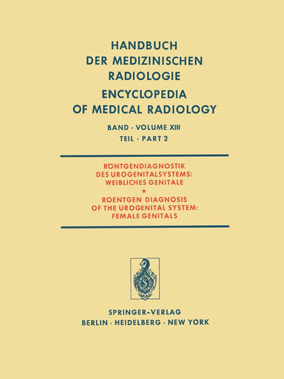 Rntgendiagnostik des Urogenitalsystems / Roentgen Diagnosis of the Urogenital System (Handbuch der medizinischen Radiologie Encyclopedia of Medical Radiology, 13 / 2) (German and English Edition)