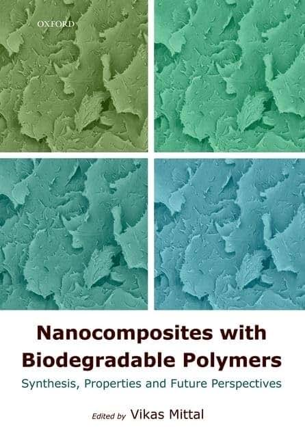 Nanocomposites with Biodegradable Polymers: Synthesis, Properties, and Future Perspectives (Monographs on the Physics and Chemistry of Materials)