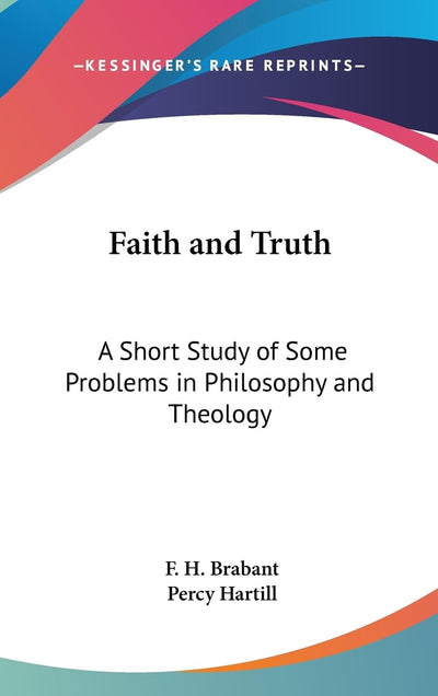 Faith and Truth: A Short Study of Some Problems in Philosophy and Theology