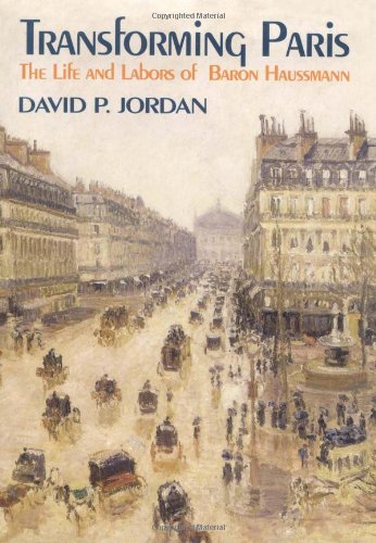 Transforming Paris: The Life and Labors of Baron Haussman by