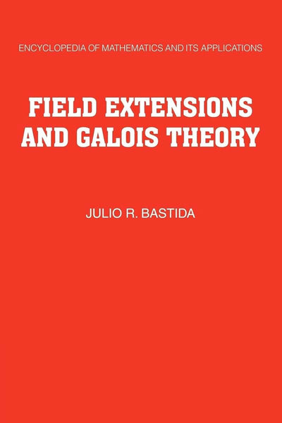 Field Extensions and Galois Theory (Encyclopedia of Mathematics and its Applications, Series Number 22)