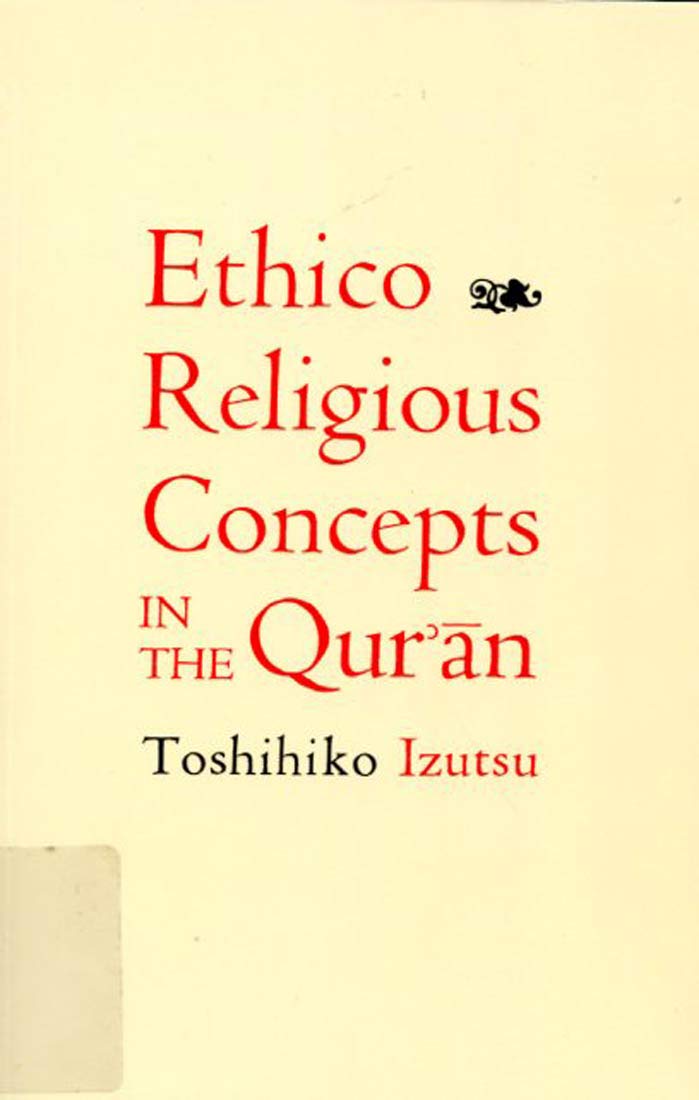 Ethico-Religious Concepts in the Qur'an by Izutsu, Toshihiko