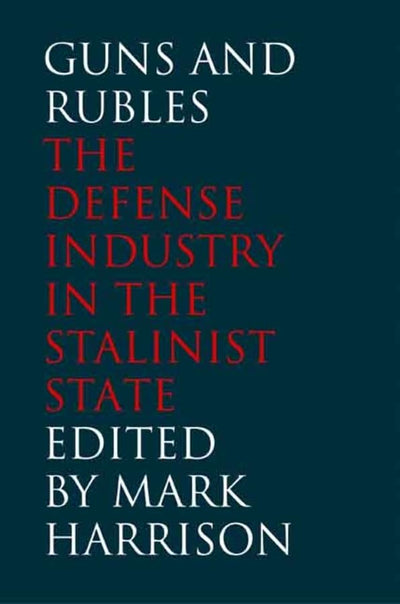 Guns and Rubles: The Defense Industry in the Stalinist State (Yale-Hoover Series on Authoritarian Regimes)