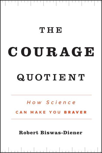 The Courage Quotient: How Science Can Make You Braver