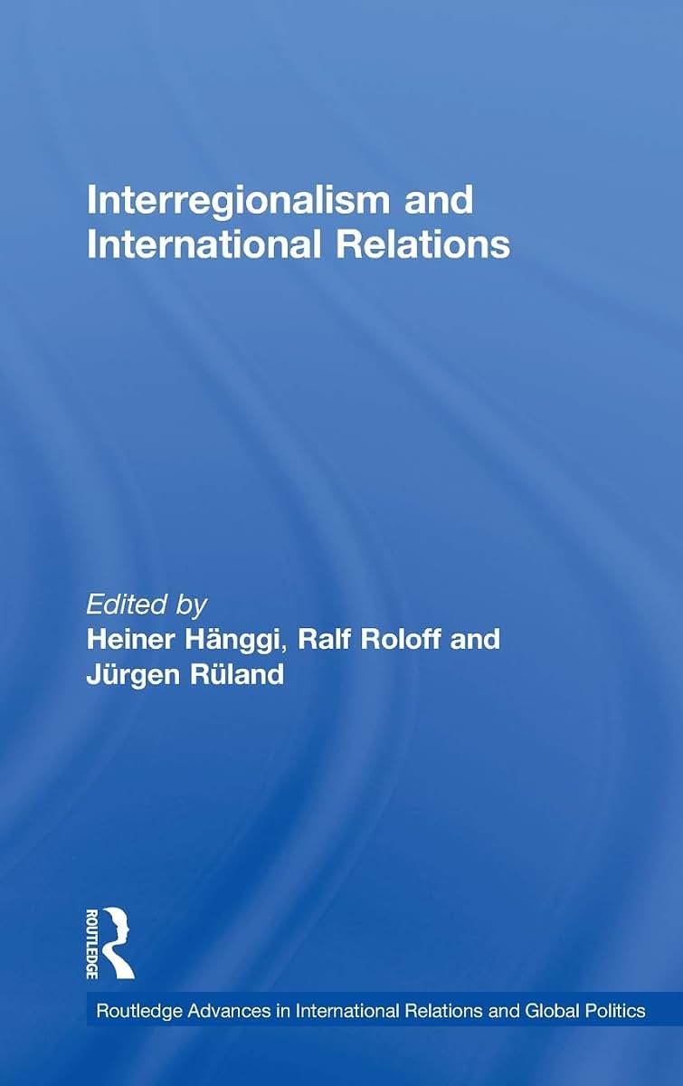 Interregionalism and International Relations: A Stepping Stone to Global Governance? (Routledge Advances in International Relations and Global Politics)