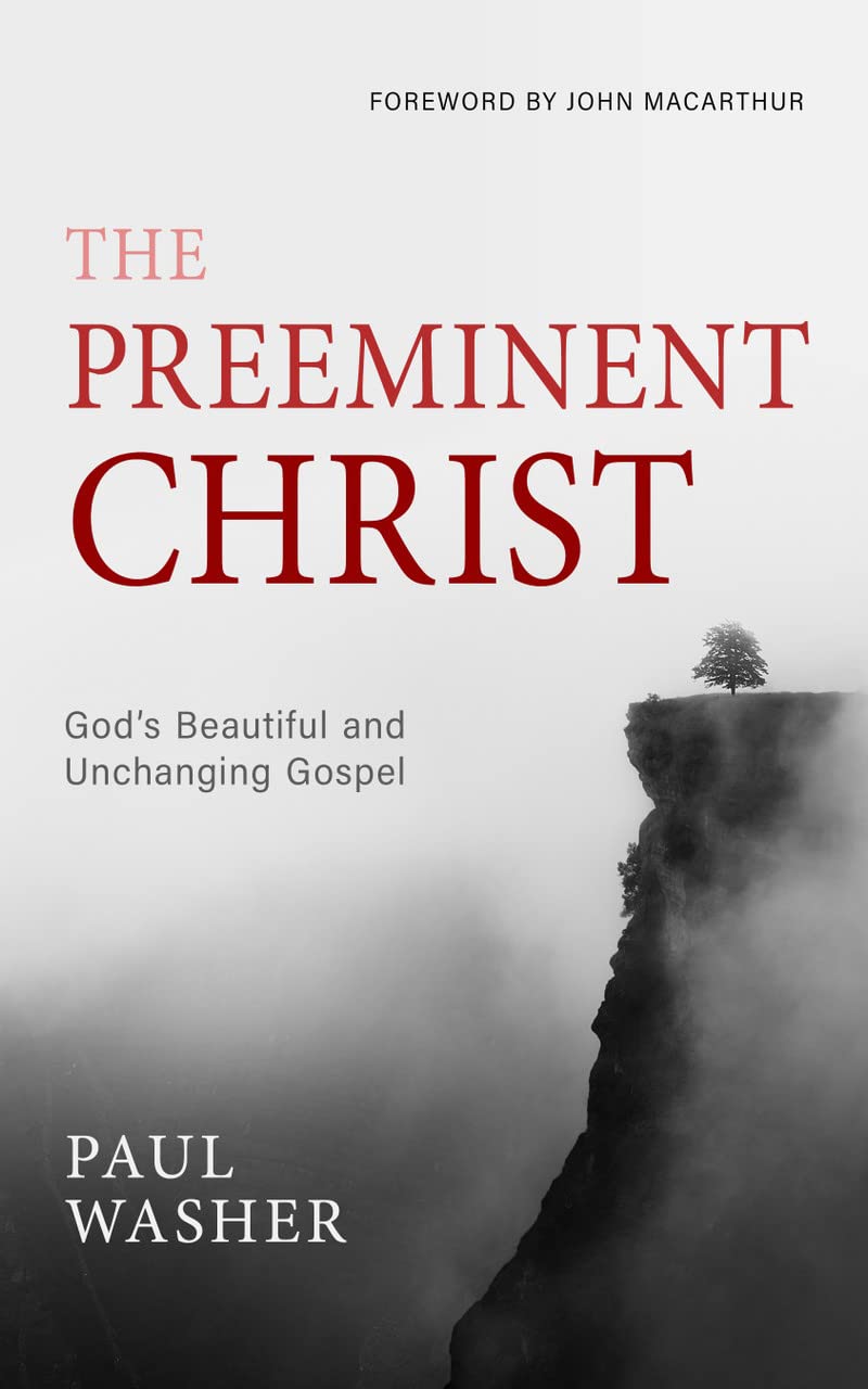 The Preeminent Christ Hardcover by Paul Washer  Compact Gospel-Centered Theology Book for Christian Living, Personal Study, and Gifts  112-Page Christ-Centered Devotional Theology
