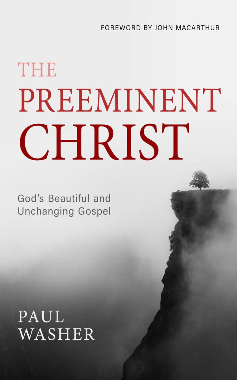 The Preeminent Christ Hardcover by Paul Washer  Compact Gospel-Centered Theology Book for Christian Living, Personal Study, and Gifts  112-Page Christ-Centered Devotional Theology