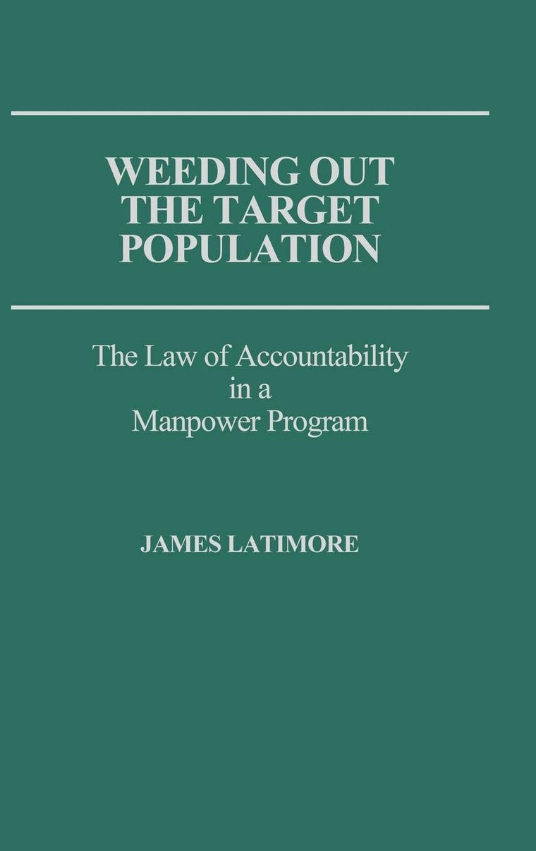 Weeding Out the Target Population: The Law of Accountability in a Manpower Program (Contributions in Sociology)