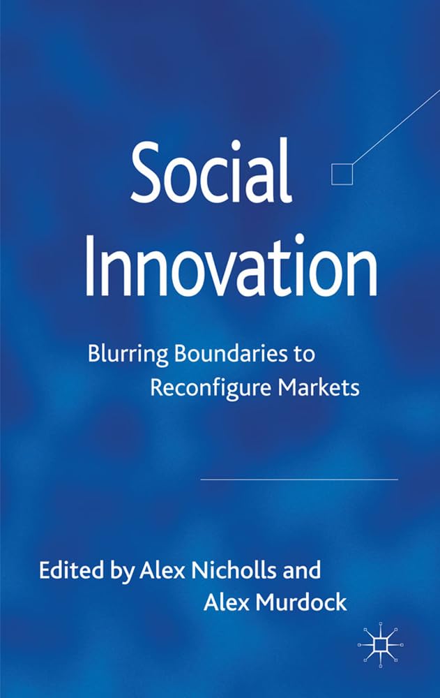 Social Innovation: Blurring Boundaries to Reconfigure Markets