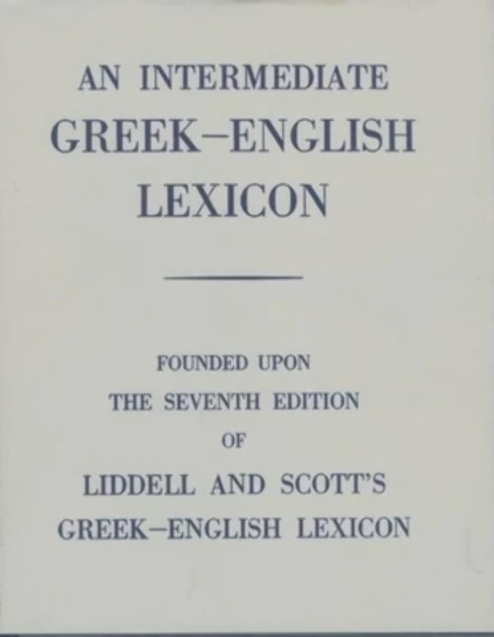 An Intermediate Greek-English Lexicon: Founded upon the Seventh Edition of Liddell and Scott's Greek-English Lexicon