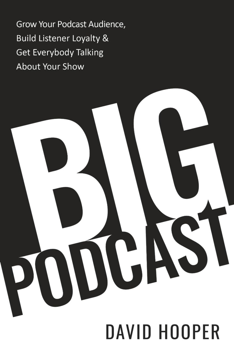 Big Podcast - Grow Your Podcast Audience, Build Listener Loyalty, and Get Everybody Talking About Your Show