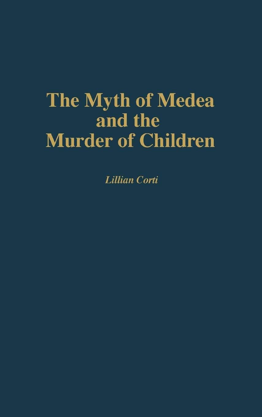 The Myth of Medea and the Murder of Children (Contributions to the Study of World Literature)