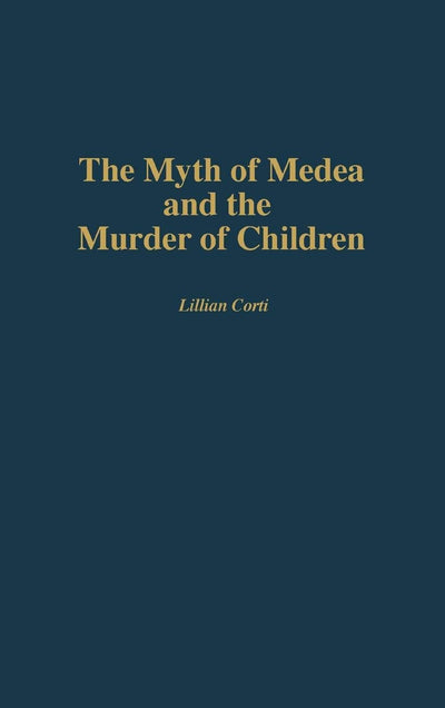The Myth of Medea and the Murder of Children (Contributions to the Study of World Literature)