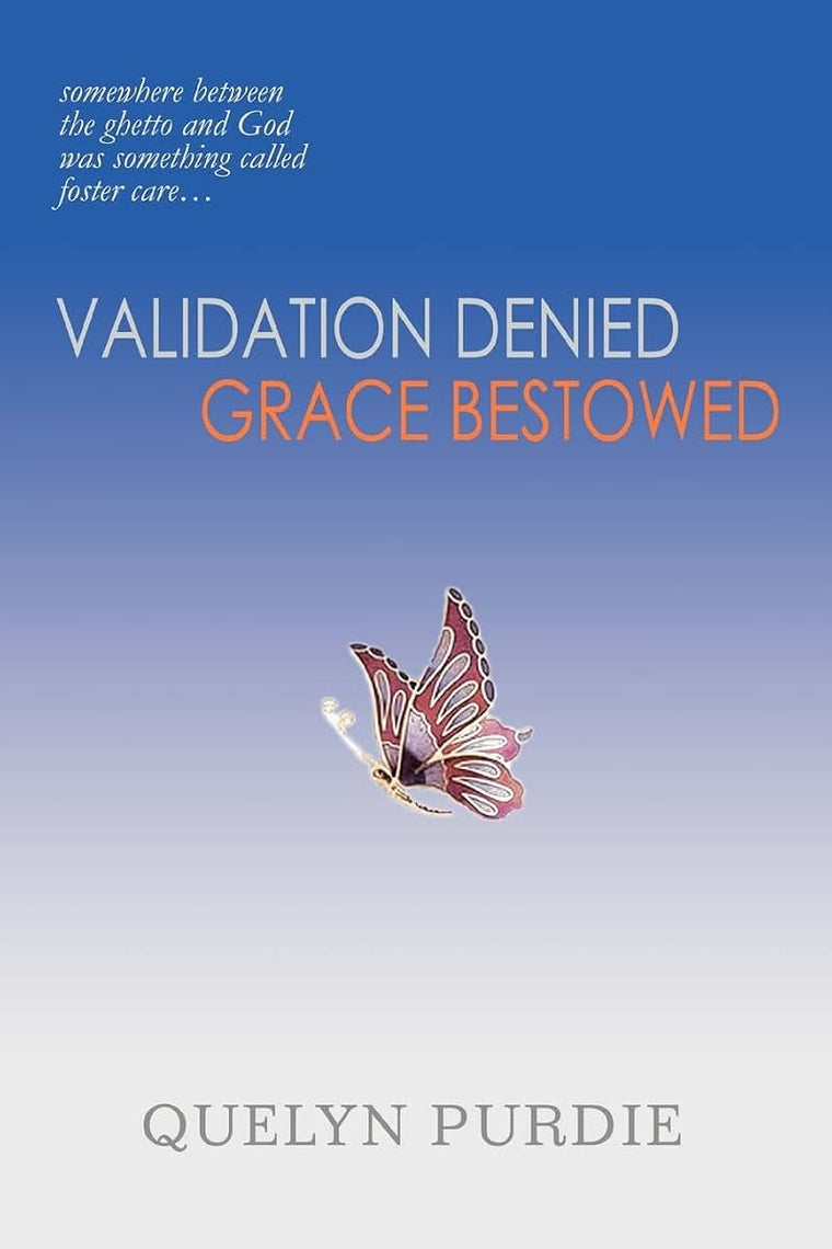 Validation Denied Grace Bestowed: somewhere between the ghetto and God was something called foster care