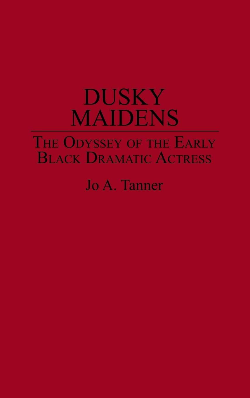 Dusky Maidens: The Odyssey of the Early Black Dramatic Actress (Contributions in Afro-American and African Studies: Contemporary Black Poets)
