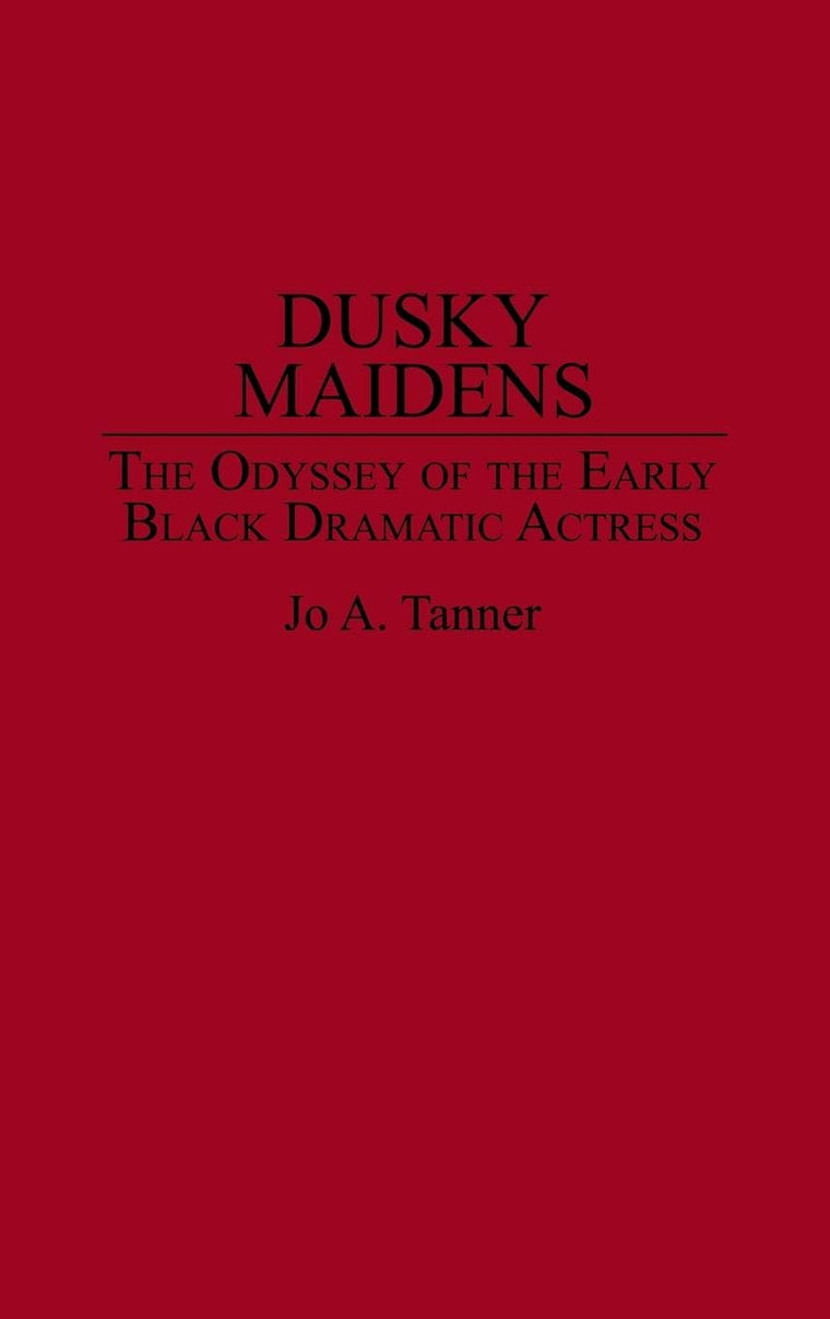 Dusky Maidens: The Odyssey of the Early Black Dramatic Actress (Contributions in Afro-American and African Studies: Contemporary Black Poets)