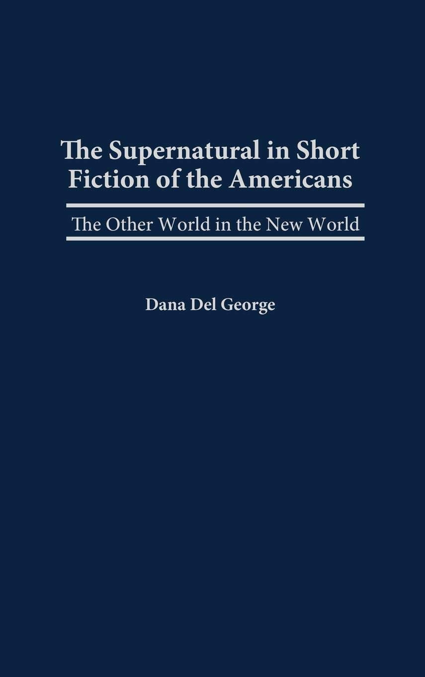 The Supernatural in Short Fiction of the Americas: The Other World in the New World (Contributions to the Study of Science Fiction and Fantasy)