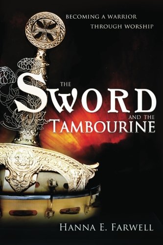 The Sword and the Tambourine : Becoming a Warrior Through Worship
