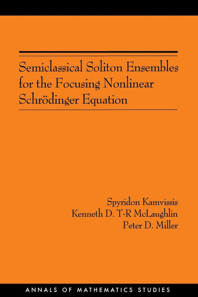 Semiclassical Soliton Ensembles for the Focusing Nonlinear Schrdinger Equation (AM-154) (Annals of Mathematics Studies, 154)