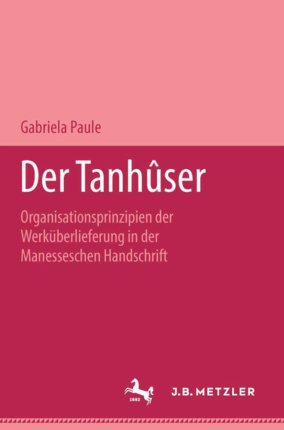 Der Tanhser: Organisationsprinzipien der Werkberlieferung in der Manesseschen Liederhandschrift. M&P Schriftenreihe (German Edition)