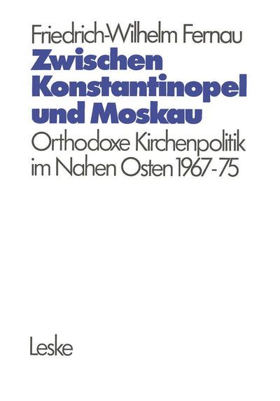 Zwischen Konstantinopel und Moskau: Orthodoxe Kirchenpolitik im Nahen Osten 1967-1975 (Schriften Des Deutschen Orient-Instituts) (German Edition)