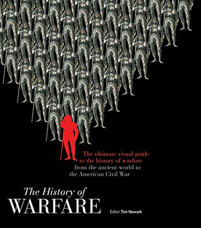The History of Warfare: The ultimate visual guide to the history of warfare from the ancient world to the American Civil War