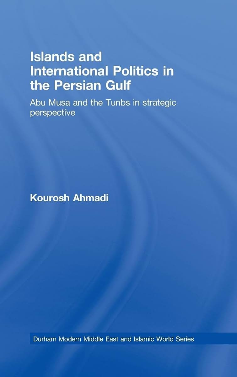 Islands and International Politics in the Persian Gulf: The Abu Musa and Tunbs in Strategic Context (Durham Modern Middle East and Islamic World Series)