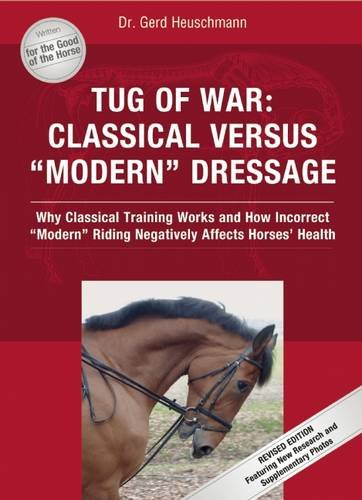 Tug of War: Classical Versus Modern Dressage: Why Classical Training Works and How Incorrect Riding Negatively Affects Horses' Health