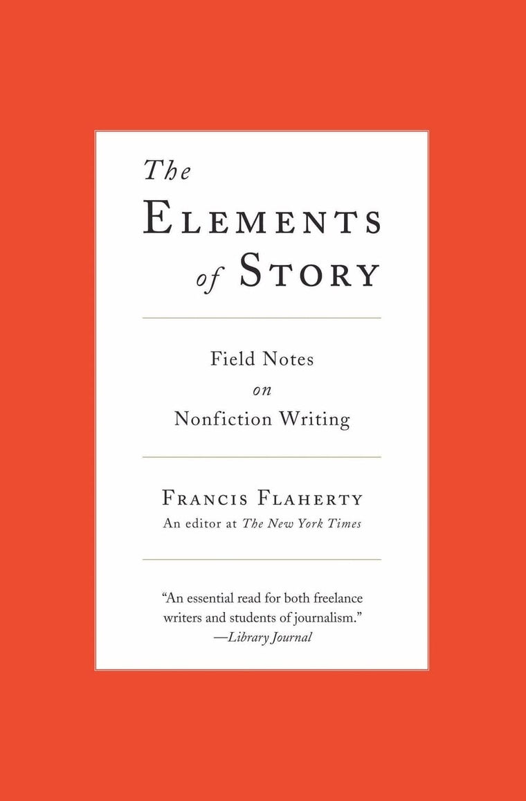 The Elements of Story: Field Notes on Nonfiction Writing by