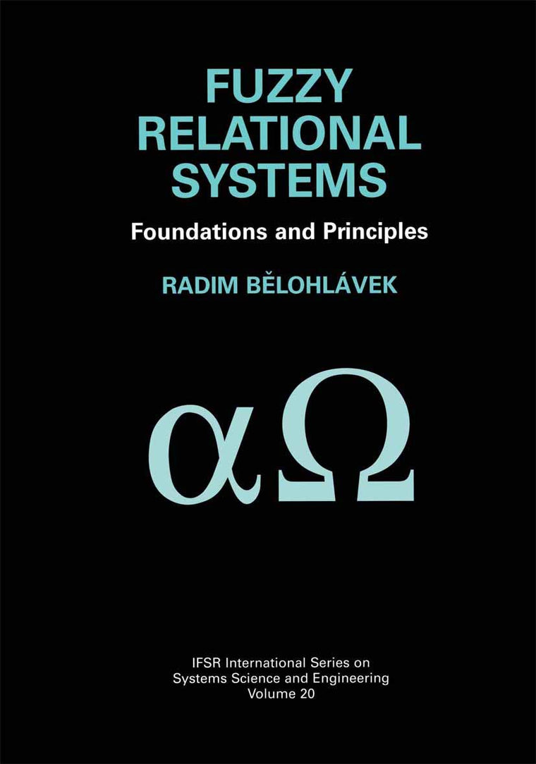 Fuzzy Relational Systems: Foundations and Principles (IFSR International Series in Systems Science and Systems Engineering, 20)