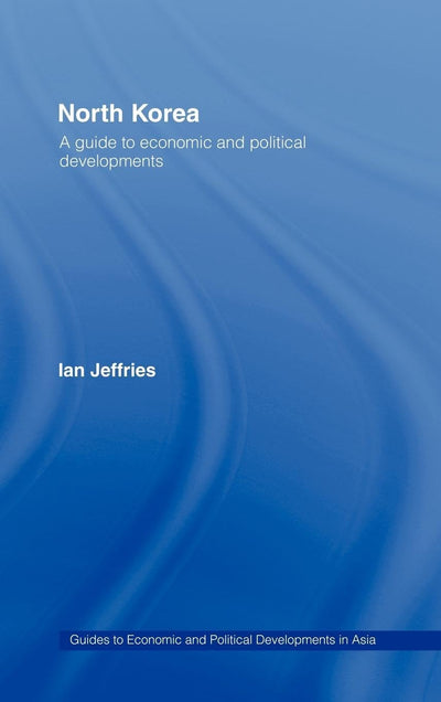 North Korea: A Guide to Economic and Political Developments (Guides to Economic and Political Developments in Asia)