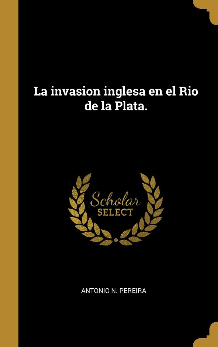 La invasion inglesa en el Rio de la Plata. (Spanish Edition)