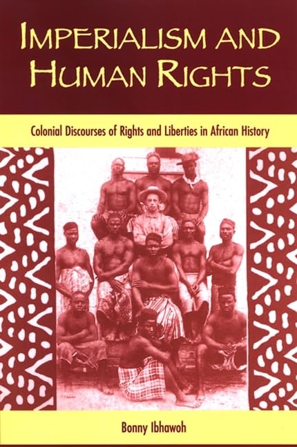 Imperialism and Human Rights: Colonial Discourses of Rights and Liberties in African History (S U N Y Series in Human Rights)