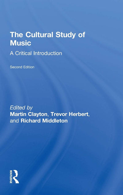 The Cultural Study of Music: A Critical Introduction