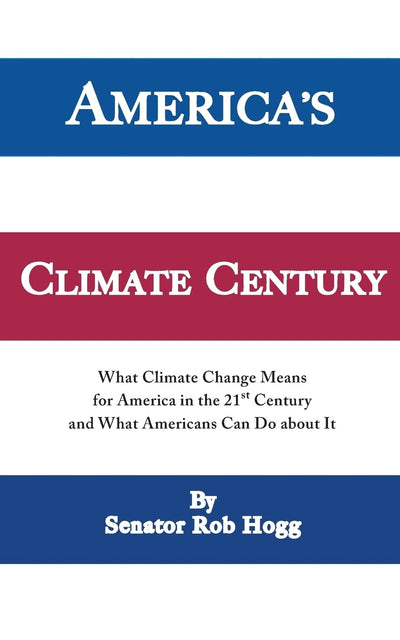 America's Climate Century: What Climate Change Means for America in the 21st Century and What Americans Can Do about It