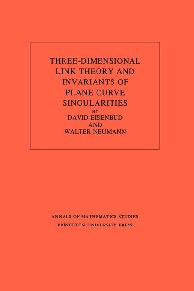 Three-Dimensional Link Theory and Invariants of Plane Curve Singularities. (AM-110), Volume 110 (Annals of Mathematics Studies, 110)