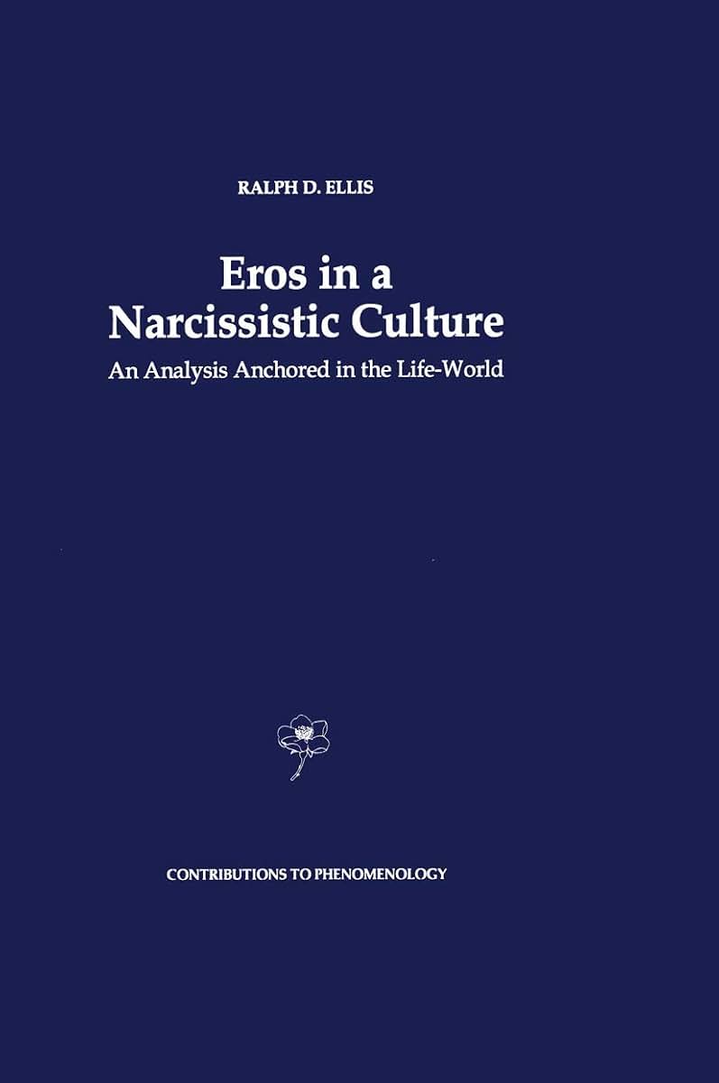 Eros in a Narcissistic Culture: An Analysis Anchored in the Life-World (Contributions to Phenomenology, 22)