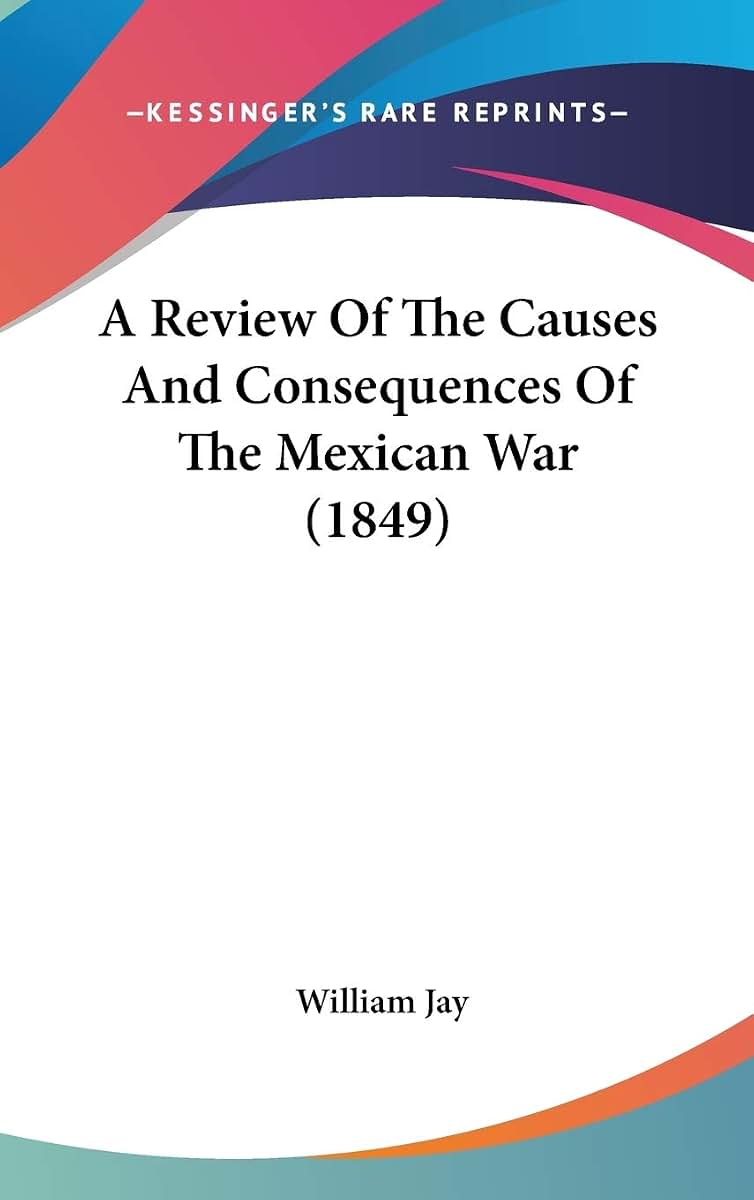 A Review Of The Causes And Consequences Of The Mexican War (1849)