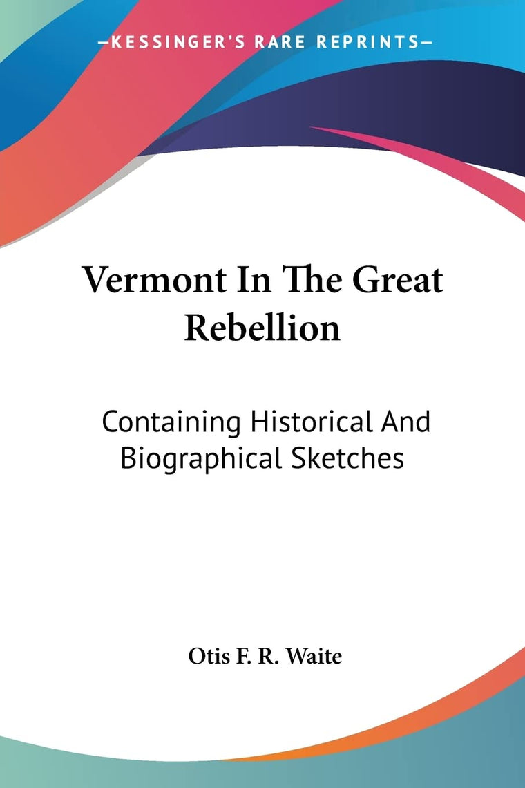 Vermont In The Great Rebellion: Containing Historical And Biographical Sketches