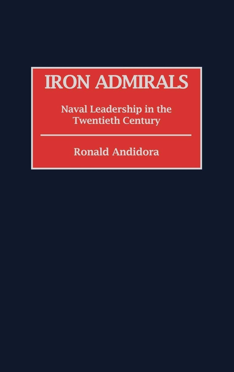Iron Admirals: Naval Leadership in the Twentieth Century (Contributions in Military Studies)