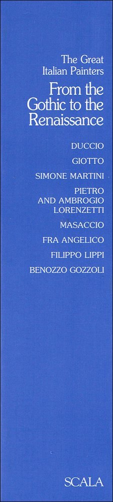 From the Gothic to the Renaissance (Great Italian Painters): Duccio, Giotto, Simone Martini, Pietro and Ambroglio Lorenzetti, Masaccio, Fra Angelico, Filippo Lippi, Benozzo Gozzoli