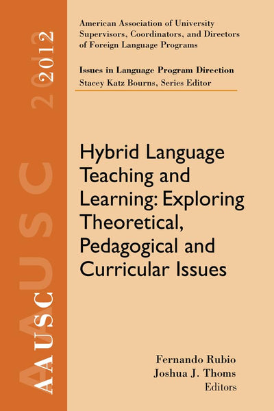 AAUSC 2012 Volume--Issues in Language Program Direction: Hybrid Language Teaching and Learning: Exploring Theoretical, Pedagogical and Curricular Issues (Professional Development)