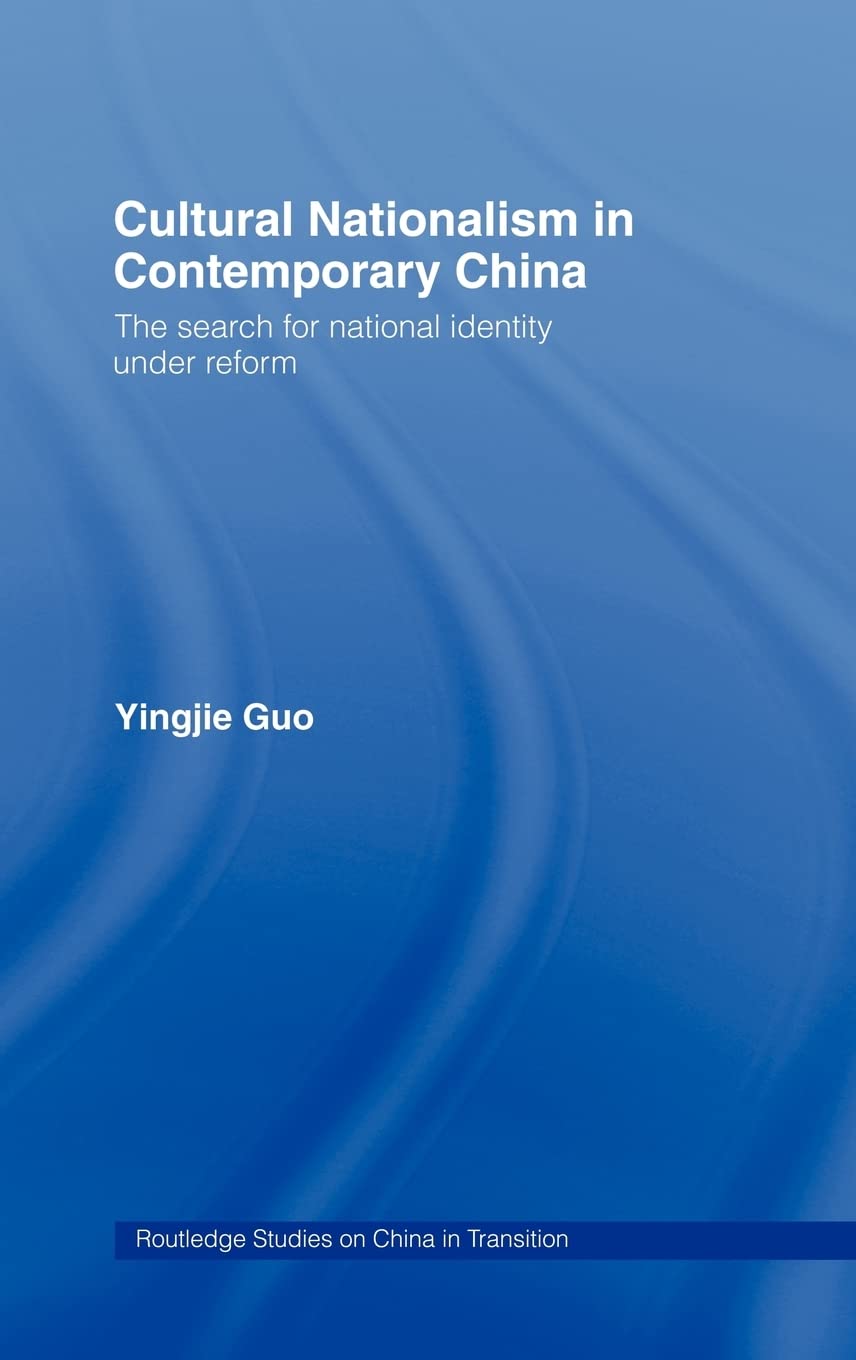 Cultural Nationalism in Contemporary China: The search for national identity under reform (Routledge Studies on China in Transition)