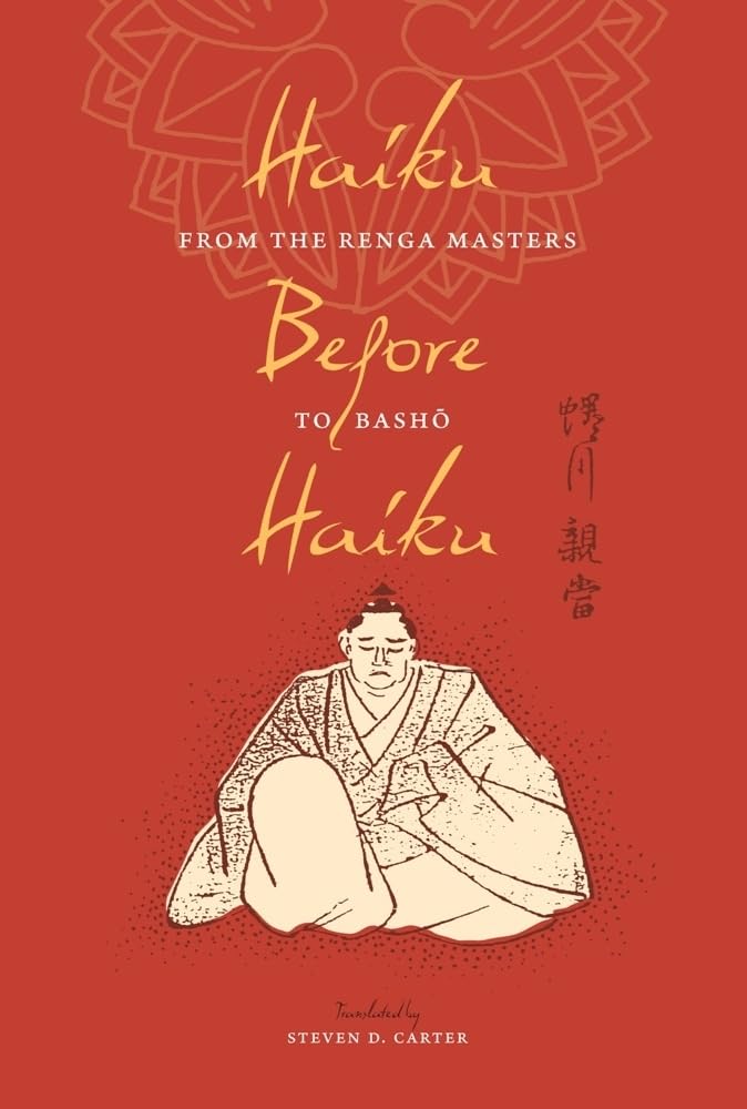 Haiku Before Haiku: From the Renga Masters to Basho (Translations from the Asian Classics)
