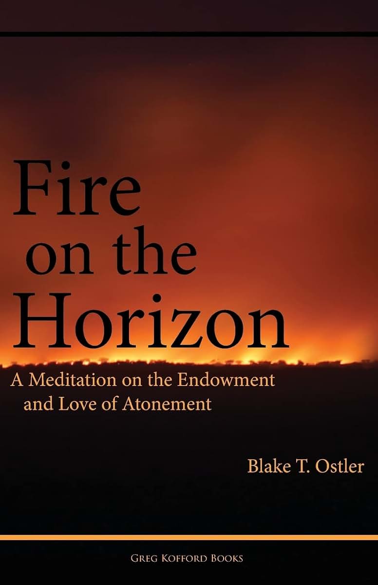 Fire on the Horizon: A Meditation on the Endowment and Love of Atonement (Exploring Mormon Thought)