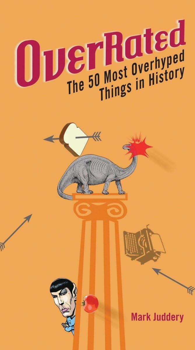 Overrated: The 50 Most Overhyped Things in History