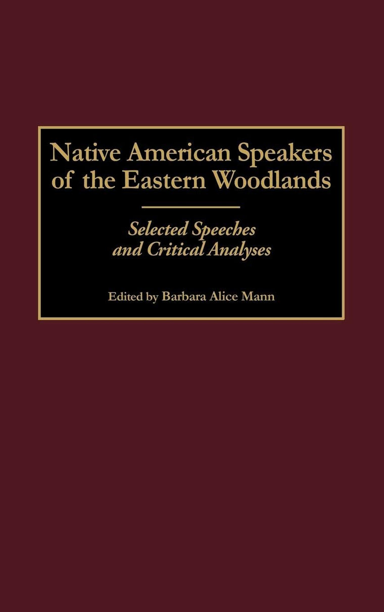 Native American Speakers of the Eastern Woodlands: Selected Speeches and Critical Analyses (Contributions to the Study of Mass Media and Communications)