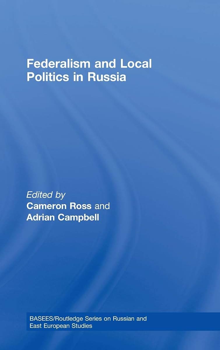 Federalism and Local Politics in Russia (BASEES/Routledge Series on Russian and East European Studies)