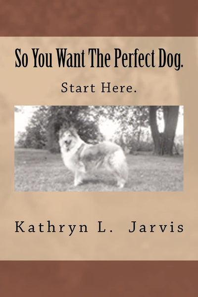 So You Want The Perfect Dog: Start Here.