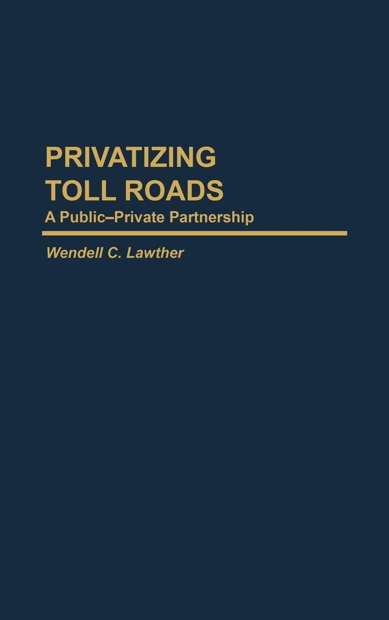 Privatizing Toll Roads: A Public-Private Partnership (Privatizing Government: An Interdisciplinary Series)